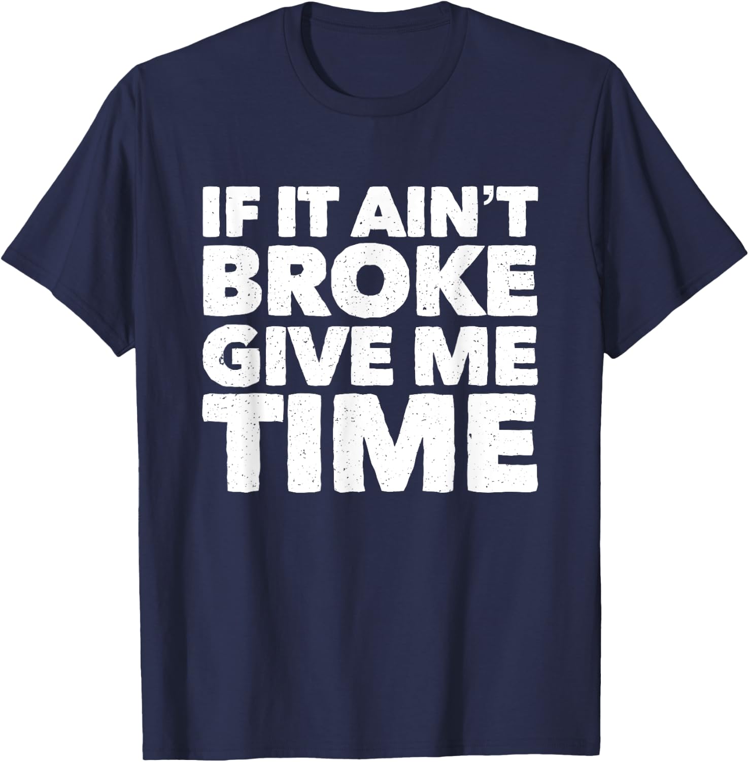If It Ain't Broke Give Me Time Funny Accident Prone Gag Gift T-Shirt - T-Shirt | Navy