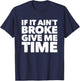 If It Ain't Broke Give Me Time Funny Accident Prone Gag Gift T-Shirt - T-Shirt | Navy