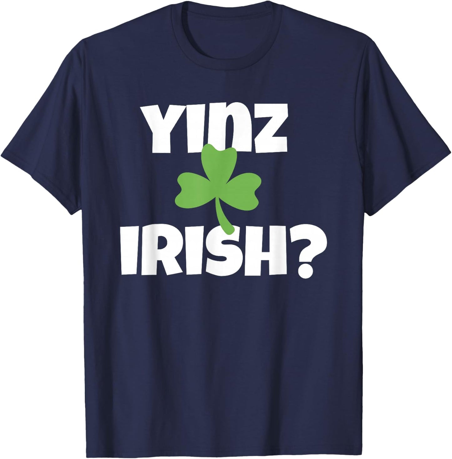 Yinz Irish Funny Pittsburgh St Patricks Day Shamrock T-Shirt - T-Shirt | Navy