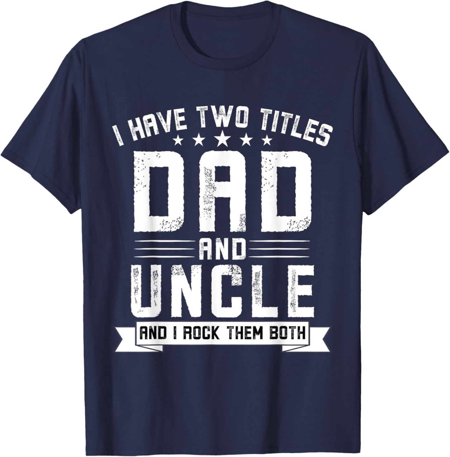 I Have Two Titles Dad And Uncle Funny Uncle Father's Day T-Shirt - T-Shirt | Navy
