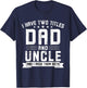I Have Two Titles Dad And Uncle Funny Uncle Father's Day T-Shirt - T-Shirt | Navy