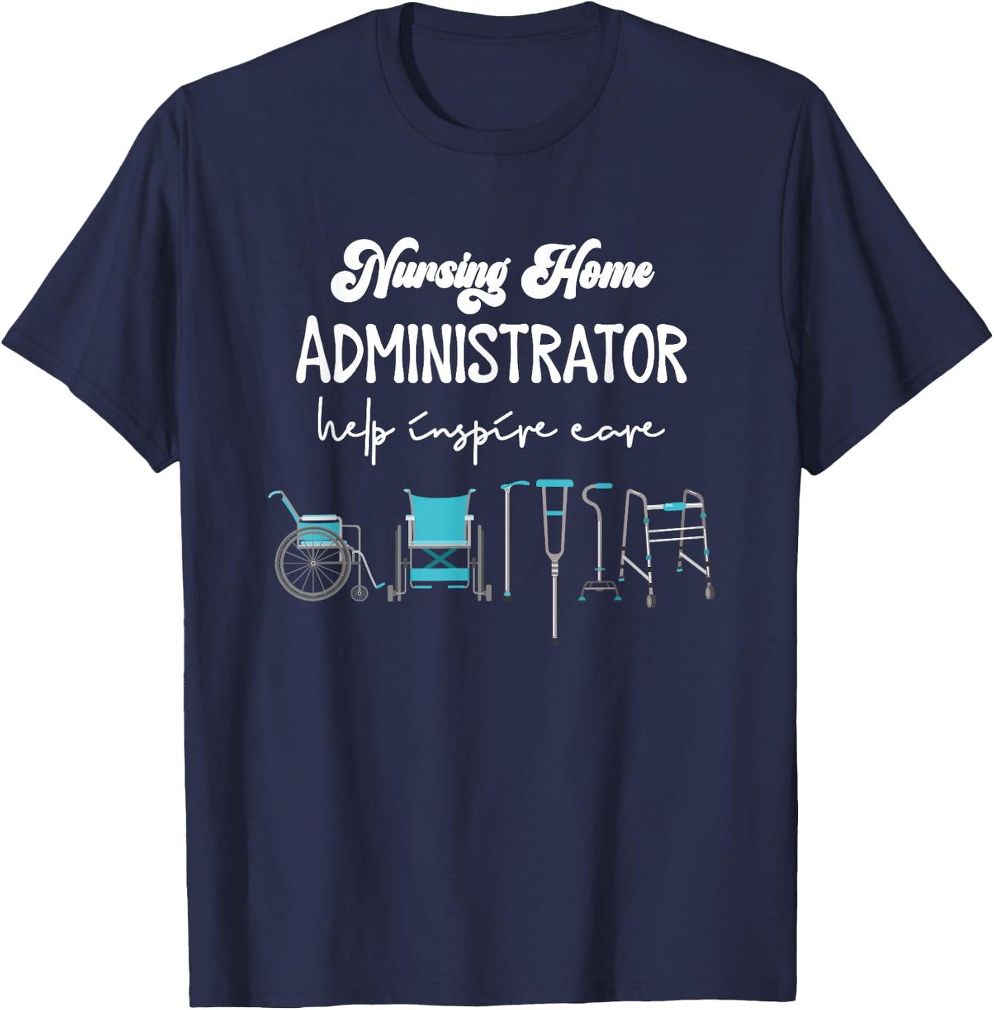 Health Care Nursing Home Administrator Help Inspire Care T-Shirt - T-Shirt | Navy