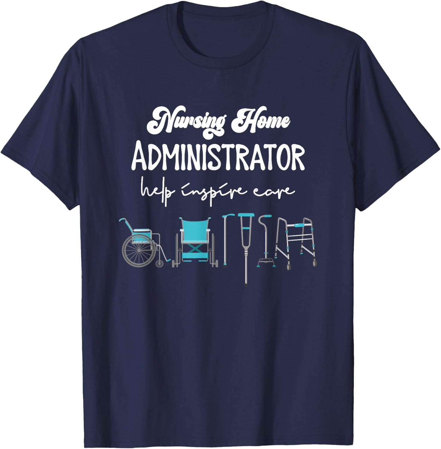 Health Care Nursing Home Administrator Help Inspire Care T-Shirt - T-Shirt | Navy