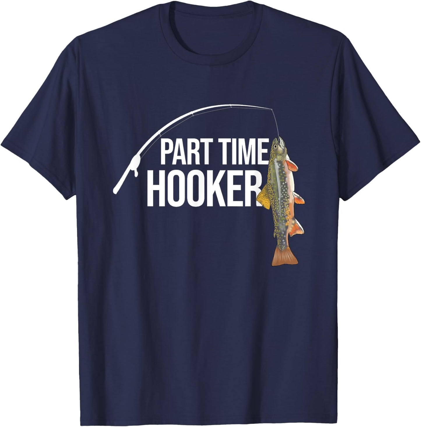 Part Time Hooker Brook Trout Funny Fishing Gifts T-Shirt - T-Shirt | Navy