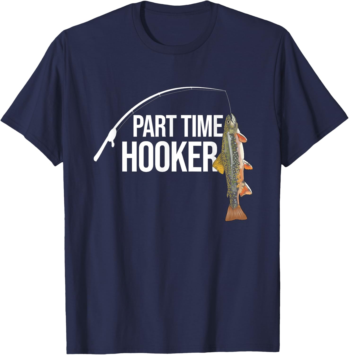 Part Time Hooker Brook Trout Funny Fishing Gifts T-Shirt - T-Shirt | Navy