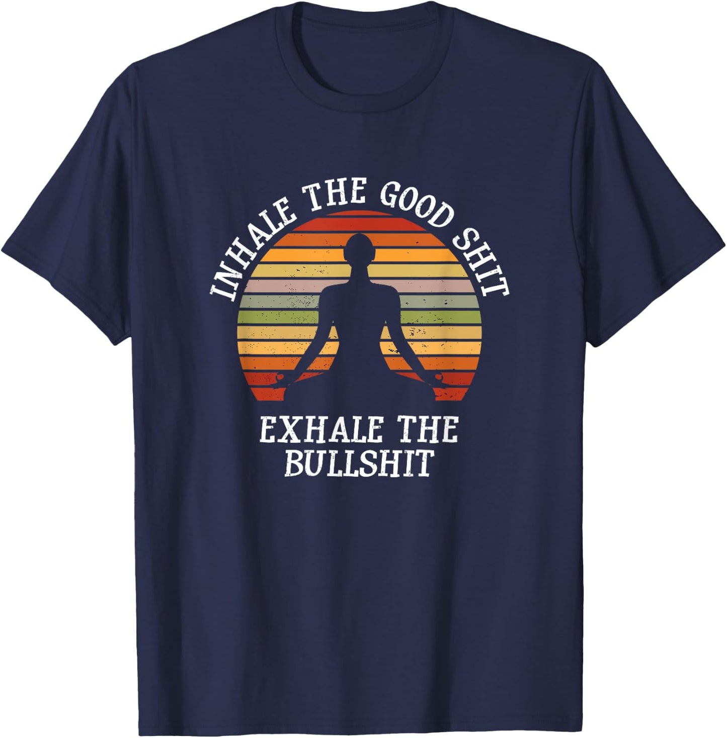 Inhale Good Shit Exhale Bullshit Funny Quote Yoga Meditation T-Shirt - T-Shirt | Navy