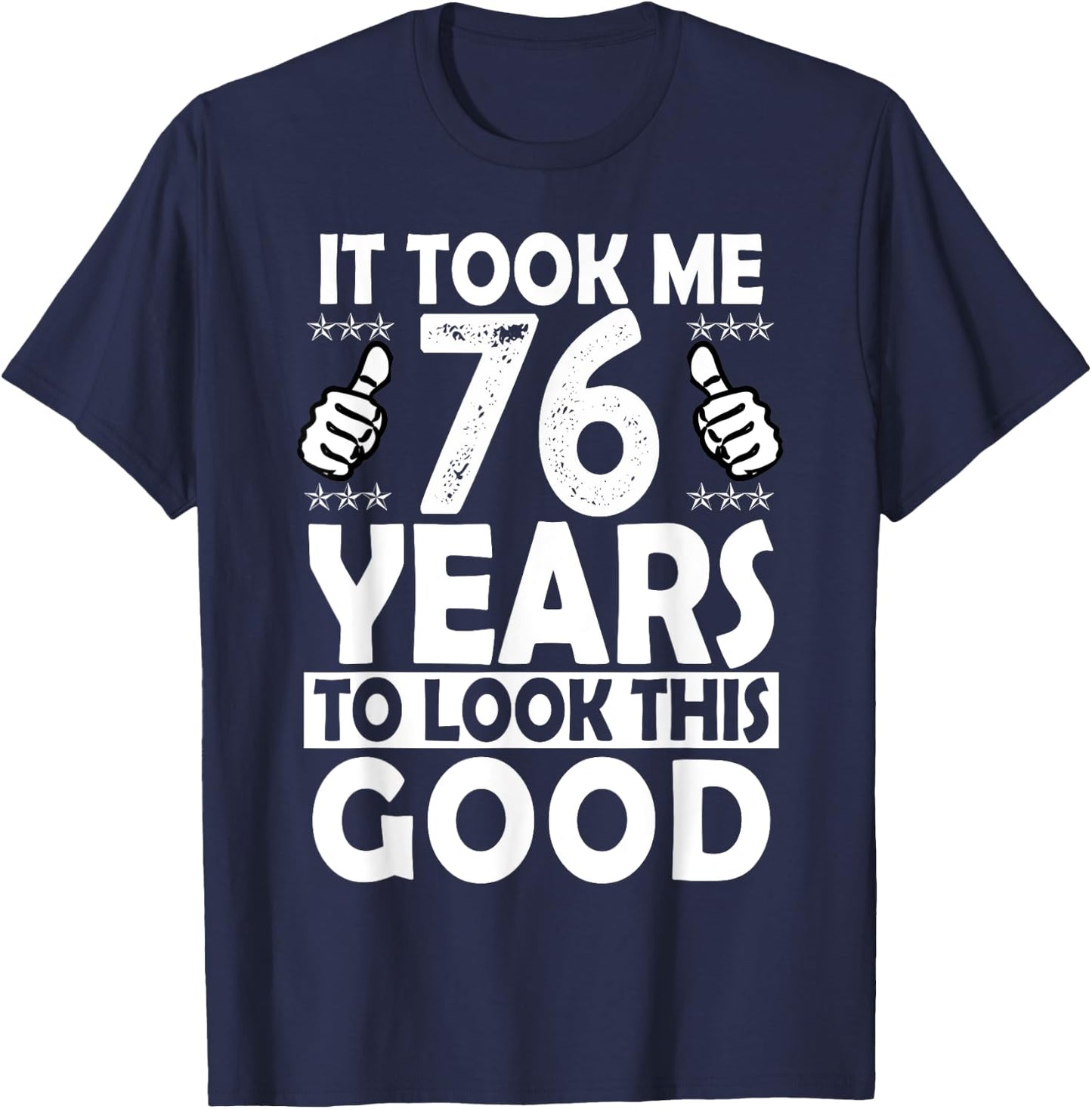 It Took me 76 Years to Look This Good Funny 76 Years Old T-Shirt - T-Shirt | Navy