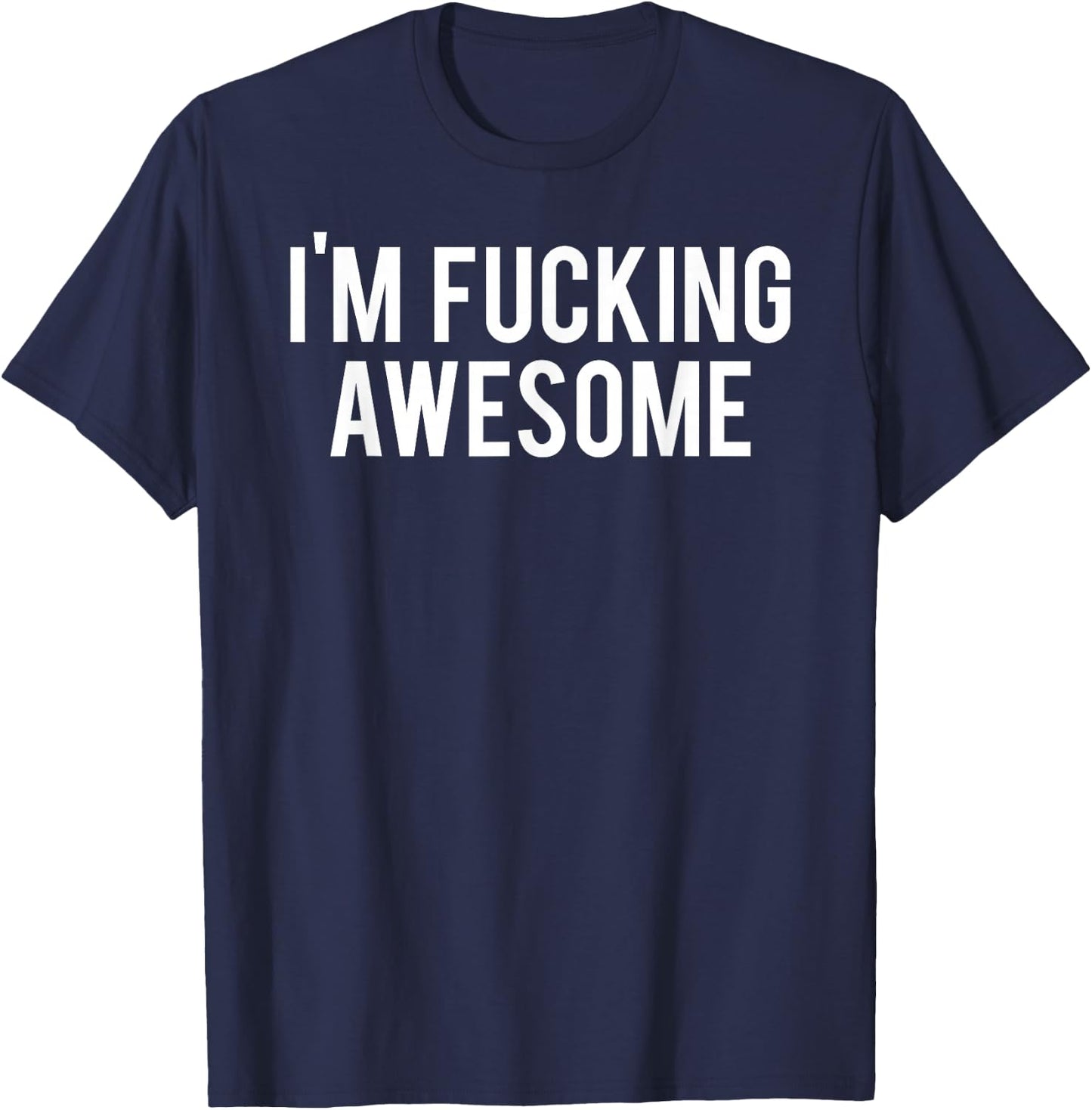 Im Fucking Awesome - Curse Word Profanity T-Shirt - T-Shirt | Navy