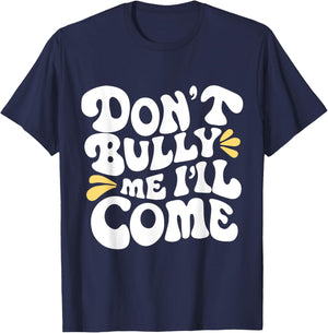 Don't Bully Me I'll Come Funny Sarcastic T-Shirt - T-Shirt | Navy
