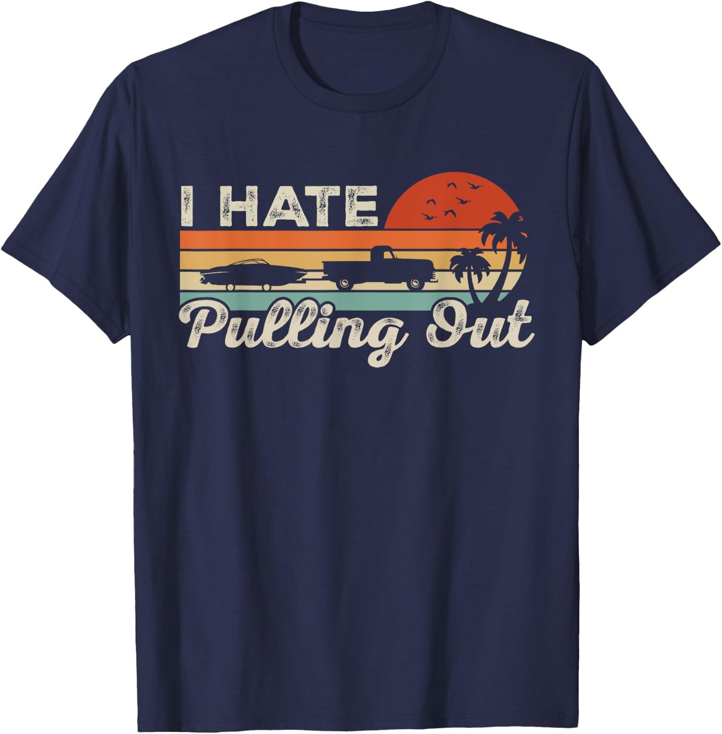 I Hate Pulling Out Funny Boating Trailer Boat Captain Retro T-Shirt - T-Shirt | Navy