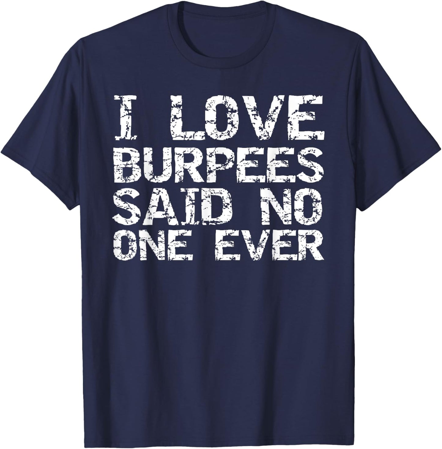 Funny Workout Gift I Love Burpees Said No One Ever T-Shirt - T-Shirt | Navy
