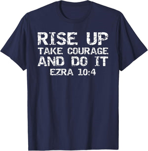 Faith Motivation Rise Up Take Courage and Do It Ezra 10:4 T-Shirt - T-Shirt | Navy