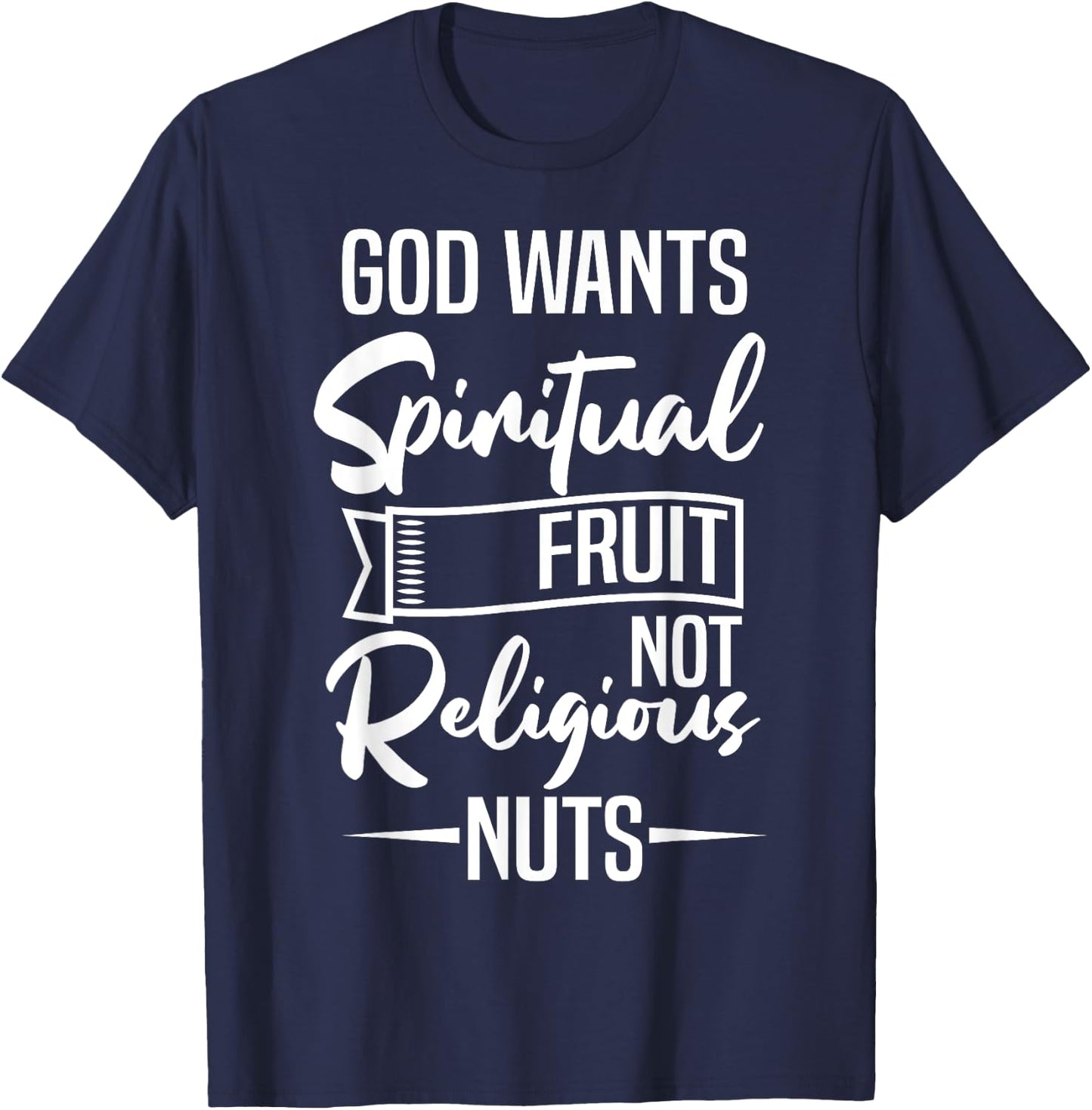 God Wants Spiritual Fruit Not Religious Nuts T-Shirt - T-Shirt | Navy