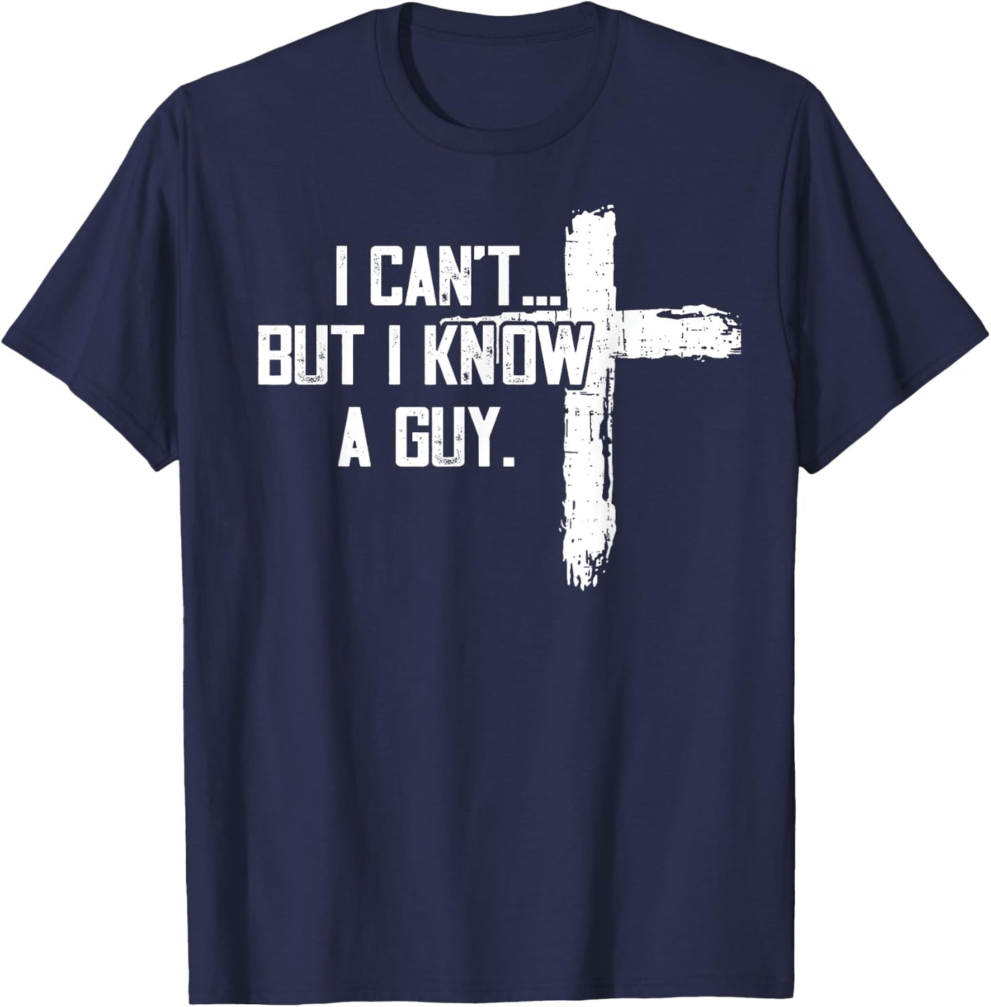 Funny I can't,But i know a guy,God Funny,love God T-Shirt - T-Shirt | Navy