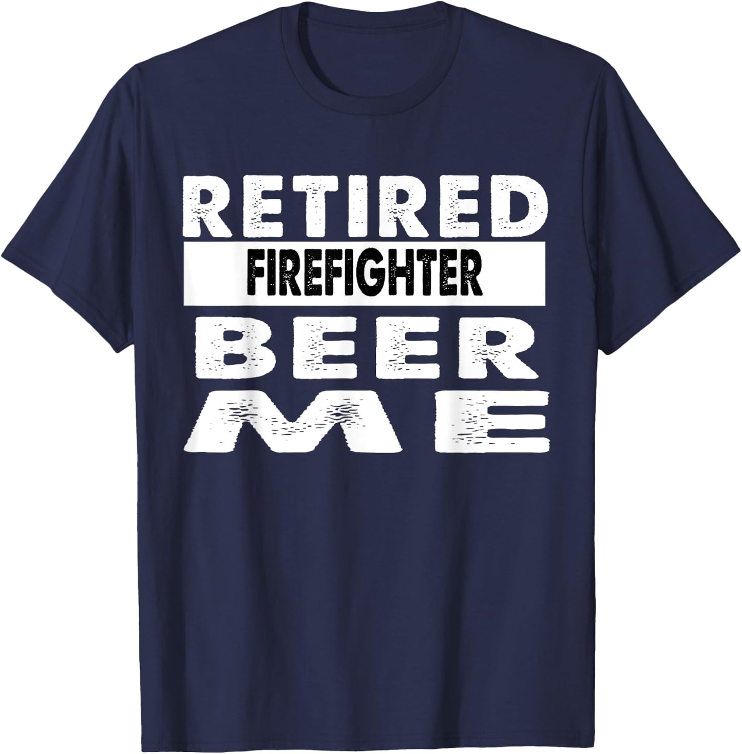 Retired Firefighter Beer Me Retirement Gift T-Shirt - T-Shirt | Navy
