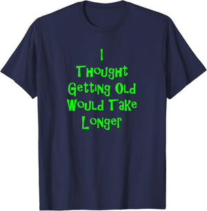 I Thought Getting Old Would Take Longer Funny Novelty T-Shirt - T-Shirt | Navy