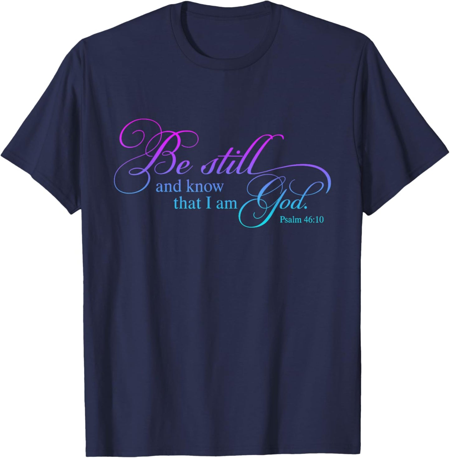 Be Still and Know That I Am God Funny Christian Love God T-Shirt - T-Shirt | Navy