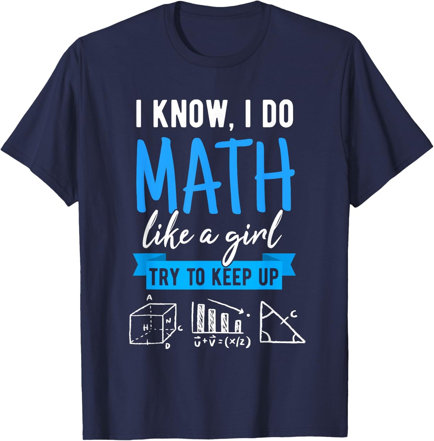 I Know I Do Math Like A Girl, Funny Math Puns for Teachers T-Shirt - T-Shirt | Navy