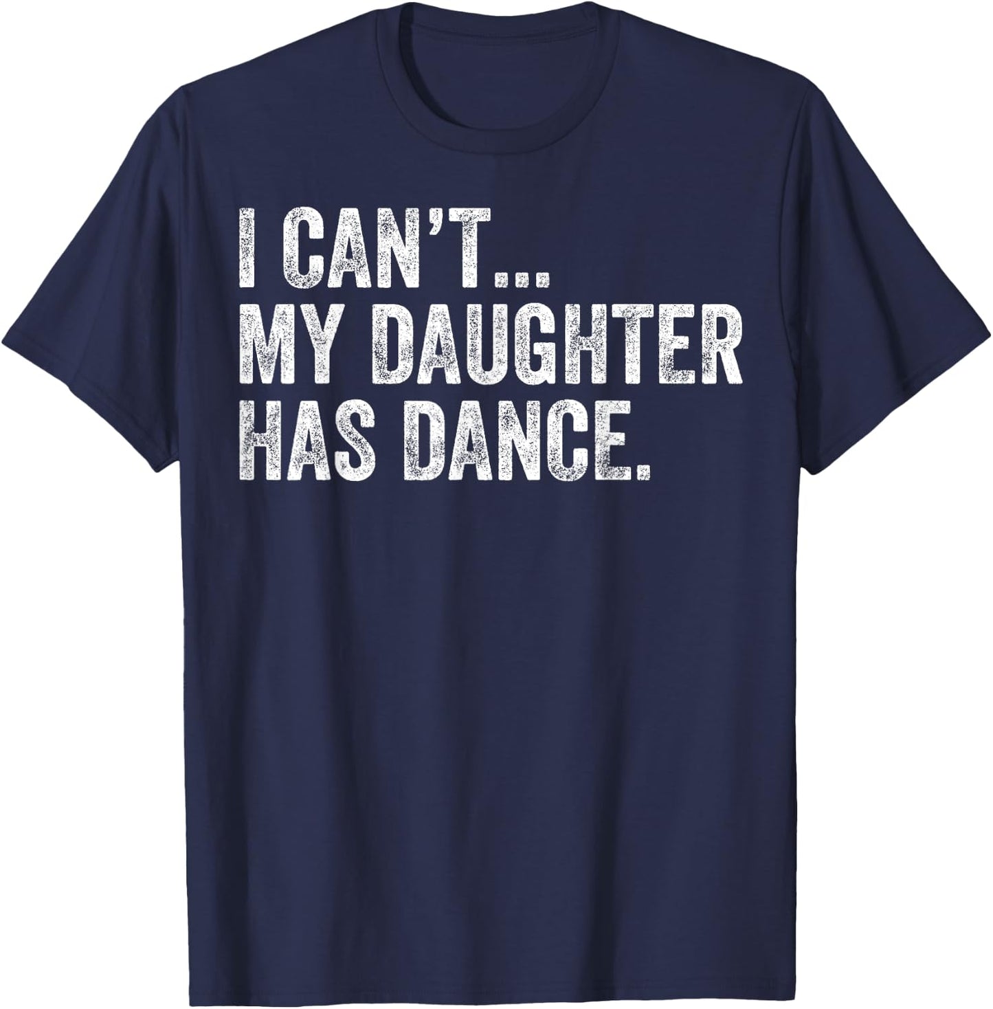 I Can't My Daughter Has Dance Funny Dance Mom T-Shirt - T-Shirt | Navy