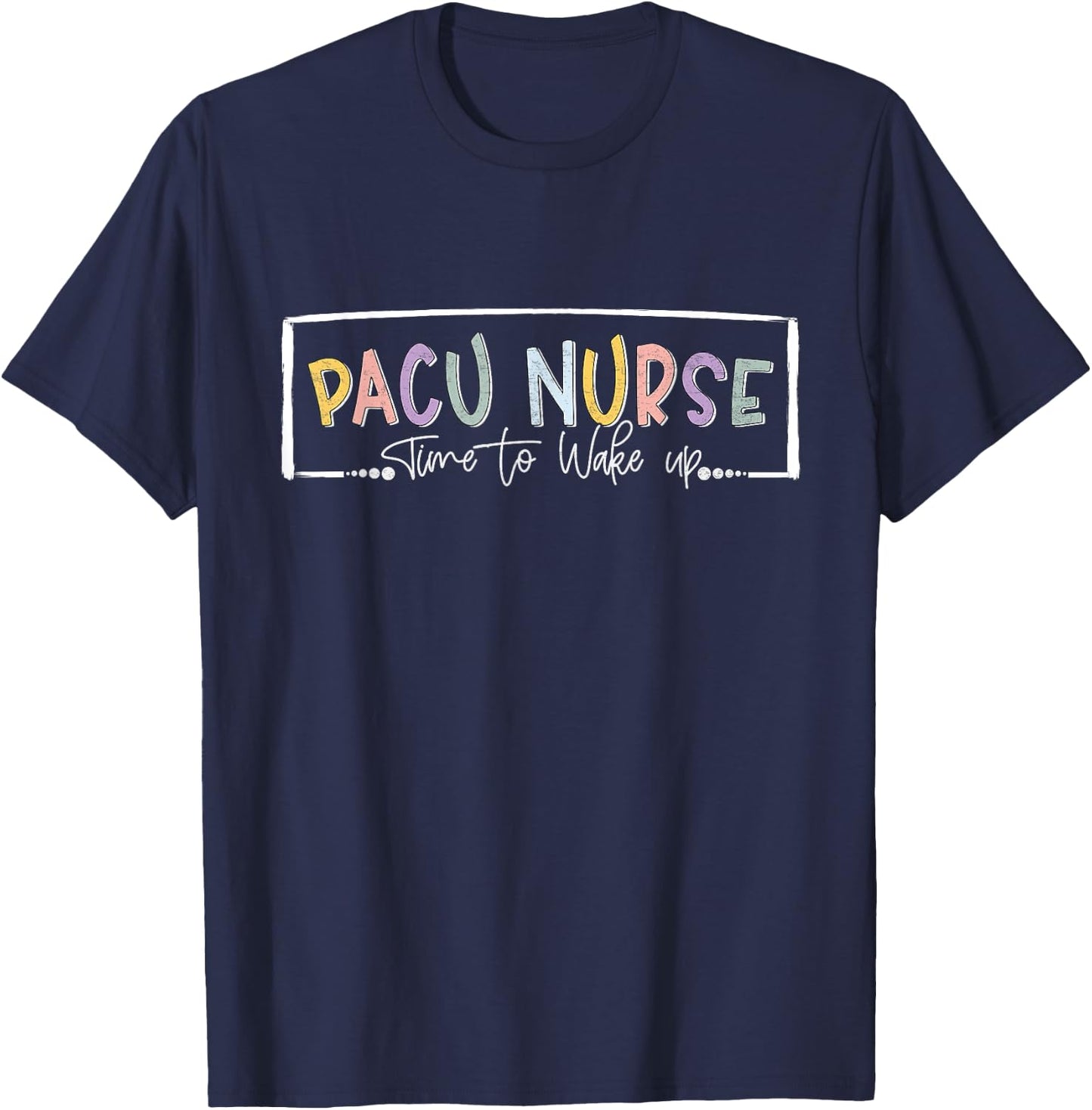 Pacu Nurse Time To Wake Up Post Anesthesia Care Unit Nurse T-Shirt - T-Shirt | Navy