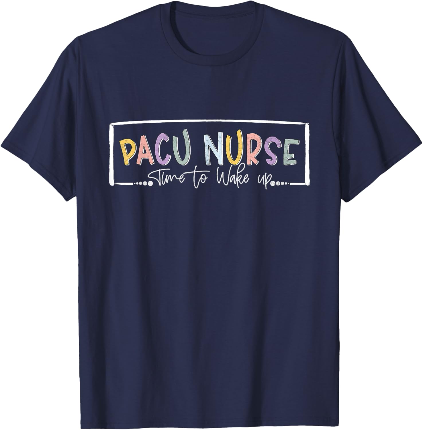 Pacu Nurse Time To Wake Up Post Anesthesia Care Unit Nurse T-Shirt - T-Shirt | Navy