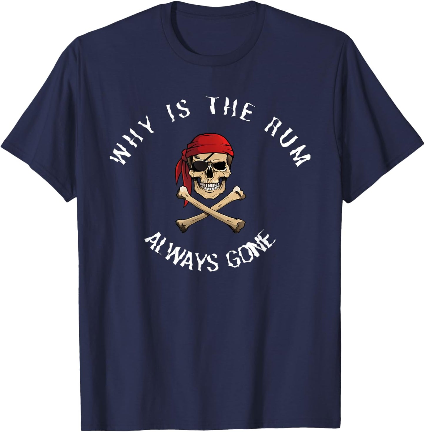 Funny Pirate Quote - Why Is The Rum Always Gone? , Small, Black T-Shirt - T-Shirt | Navy
