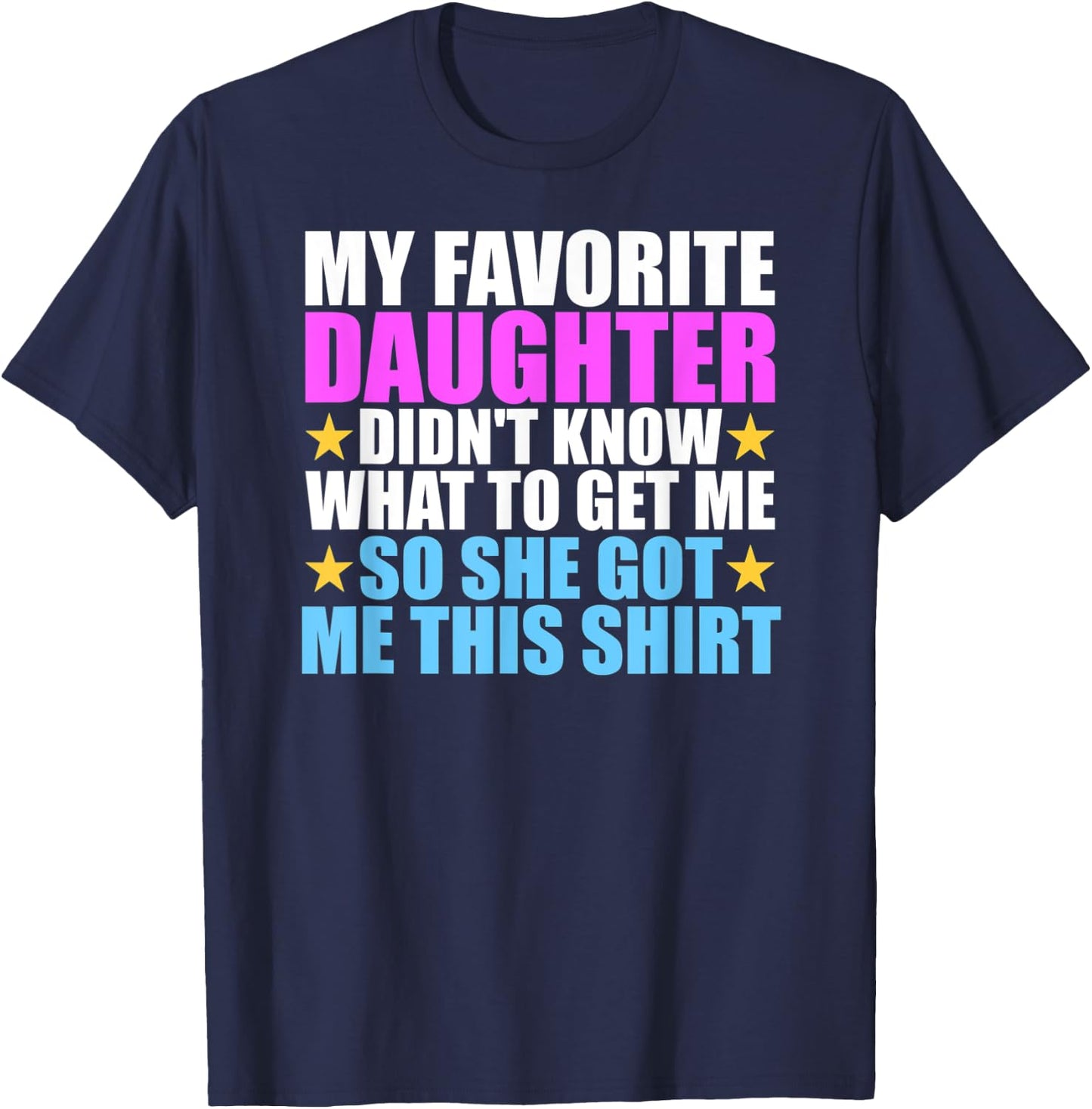 My Favorite Daughter Got Me This Shirt - Funny Dad and Mom T-Shirt - T-Shirt | Navy