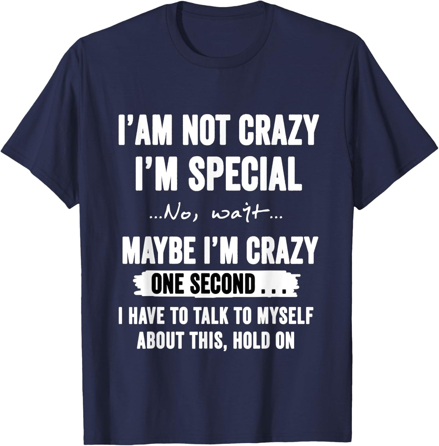 I'm Not Crazy I'm Special No Wait Maybe I'm Crazy One Second T-Shirt - T-Shirt | Navy