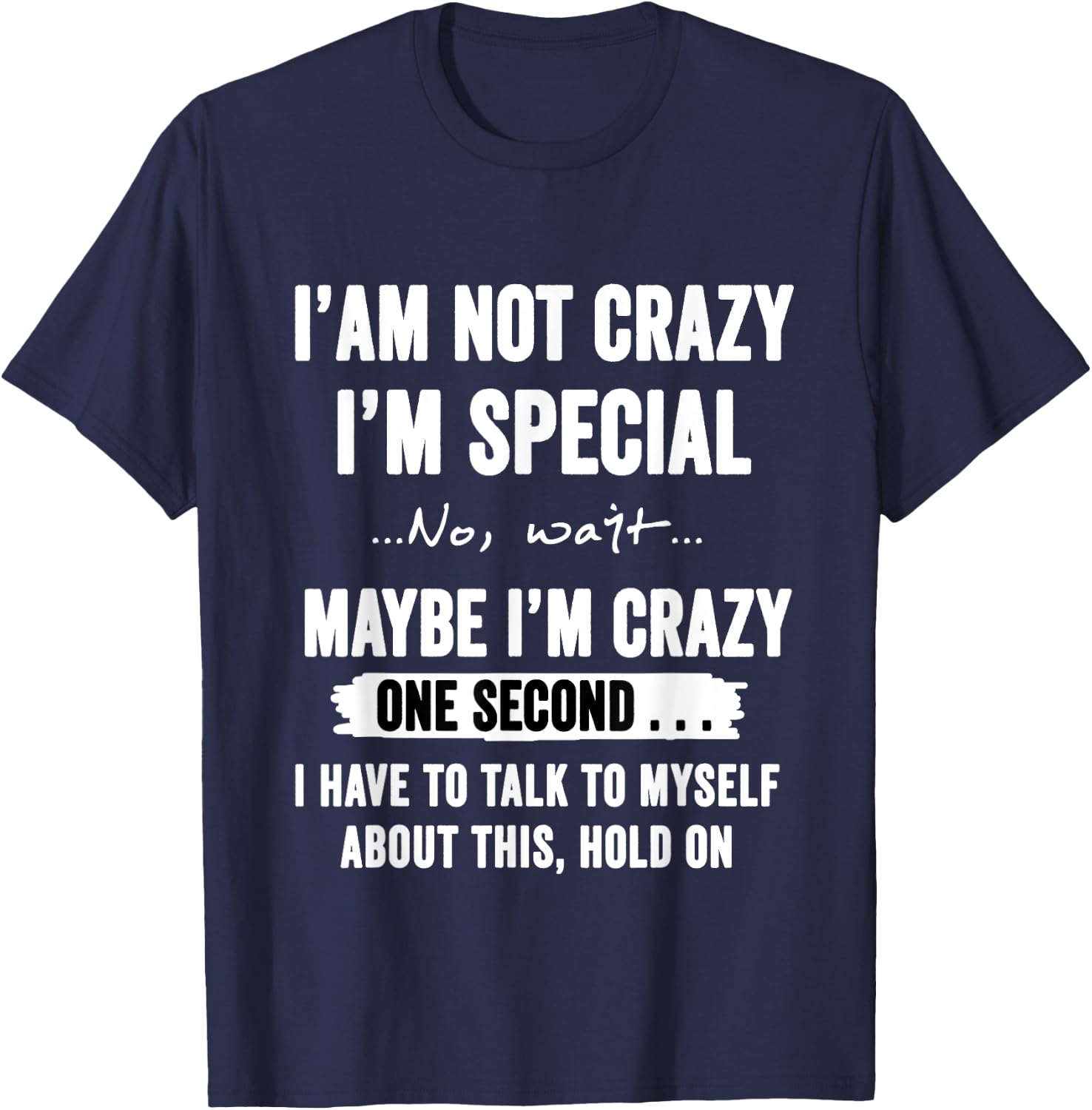 I'm Not Crazy I'm Special No Wait Maybe I'm Crazy One Second T-Shirt - T-Shirt | Navy