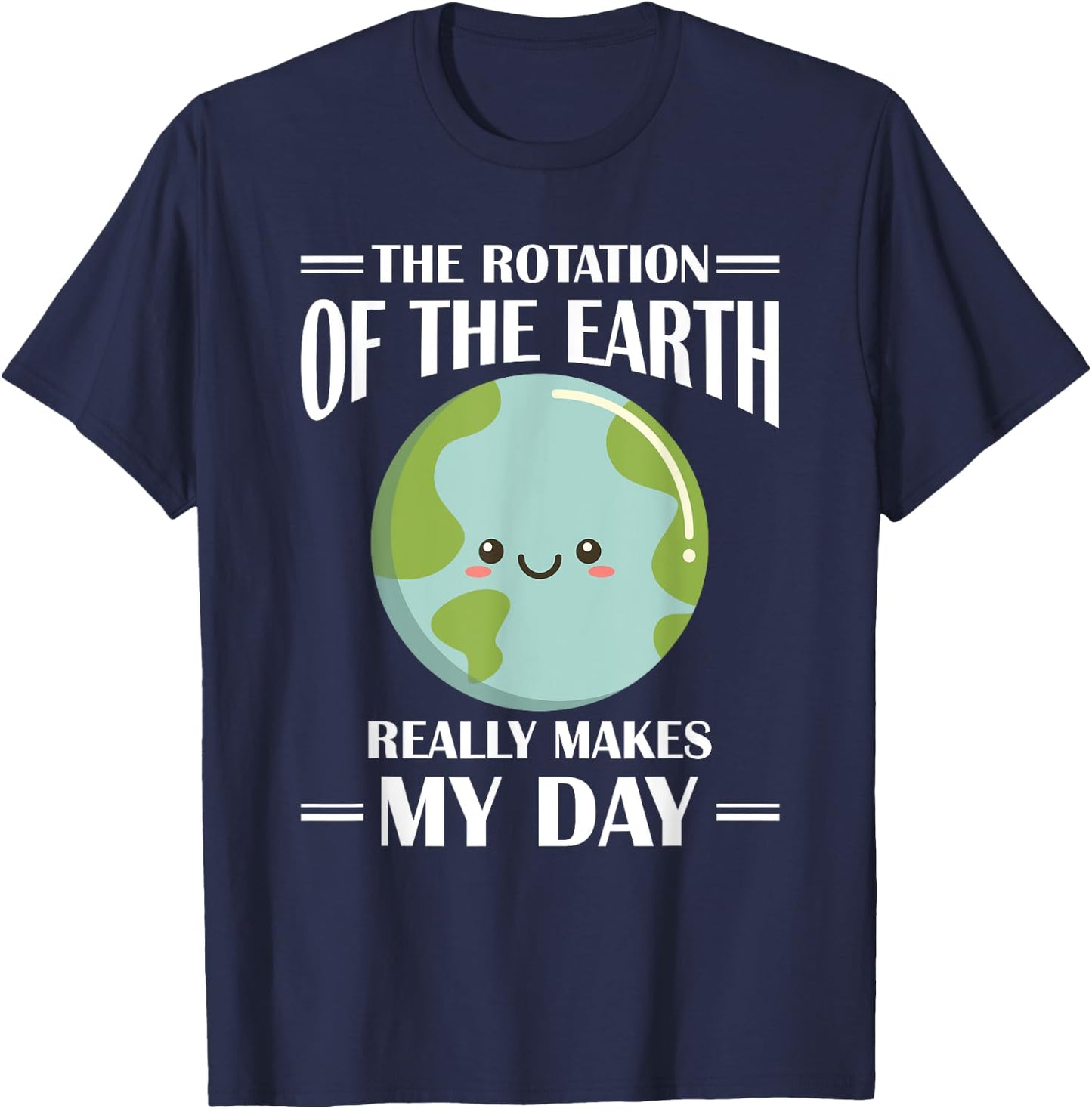 The Rotation Of Earth Really Makes My Day Earth Day T-Shirt - T-Shirt | Navy