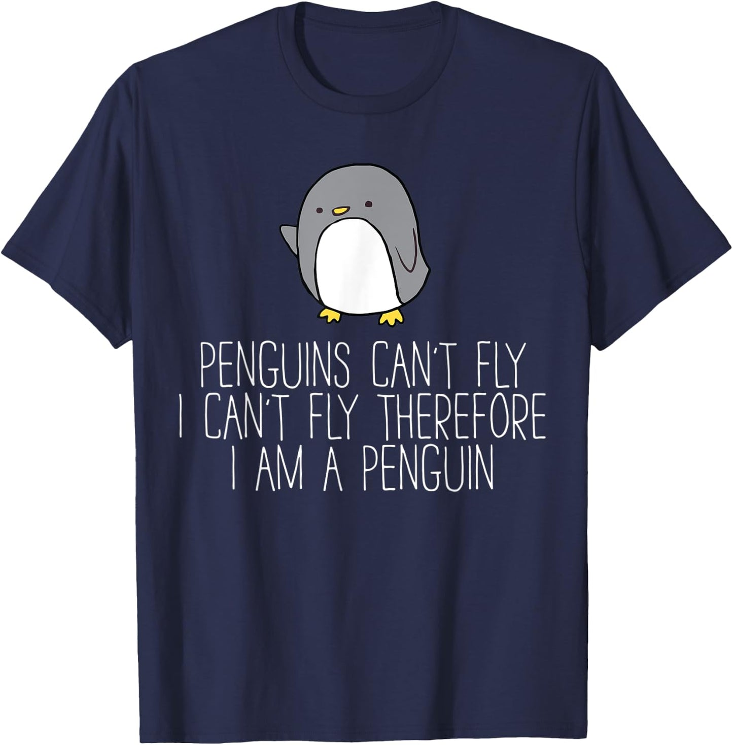 Penguins Can't Fly I Can't Fly Therefor I Am A Penguin T-Shirt - T-Shirt | Navy