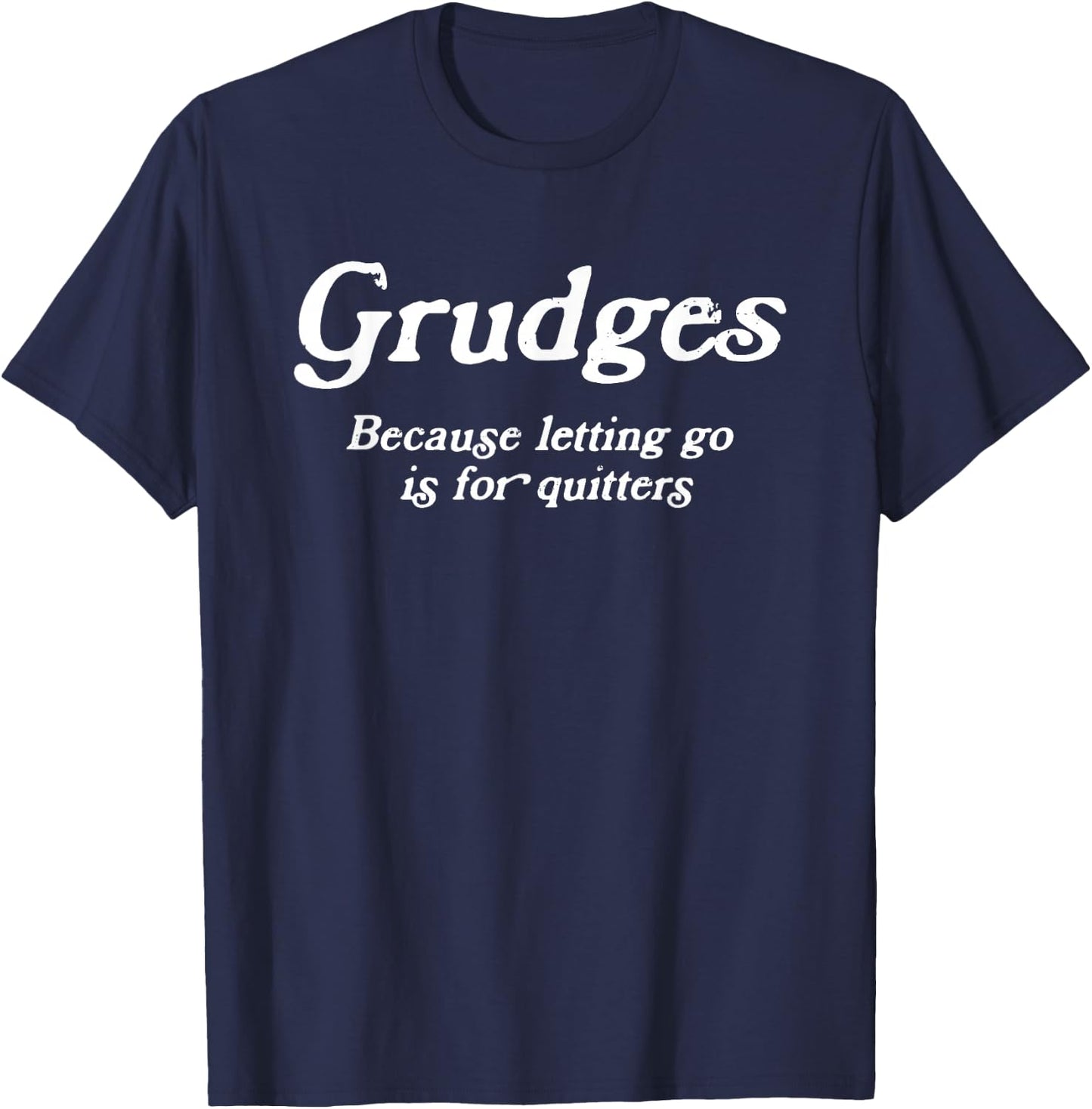 Grudges, Because Letting Go Is For Quitters, Funny Sarcastic T-Shirt - T-Shirt | Navy