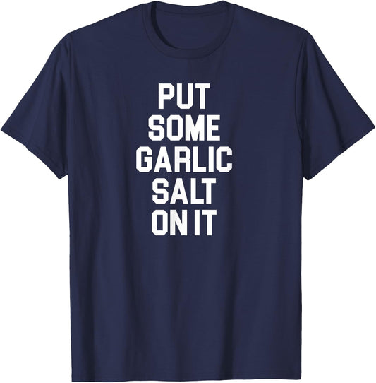Put Some Garlic Salt On It Funny Awesome Garlic Salt Lover T-Shirt - T-Shirt | Navy