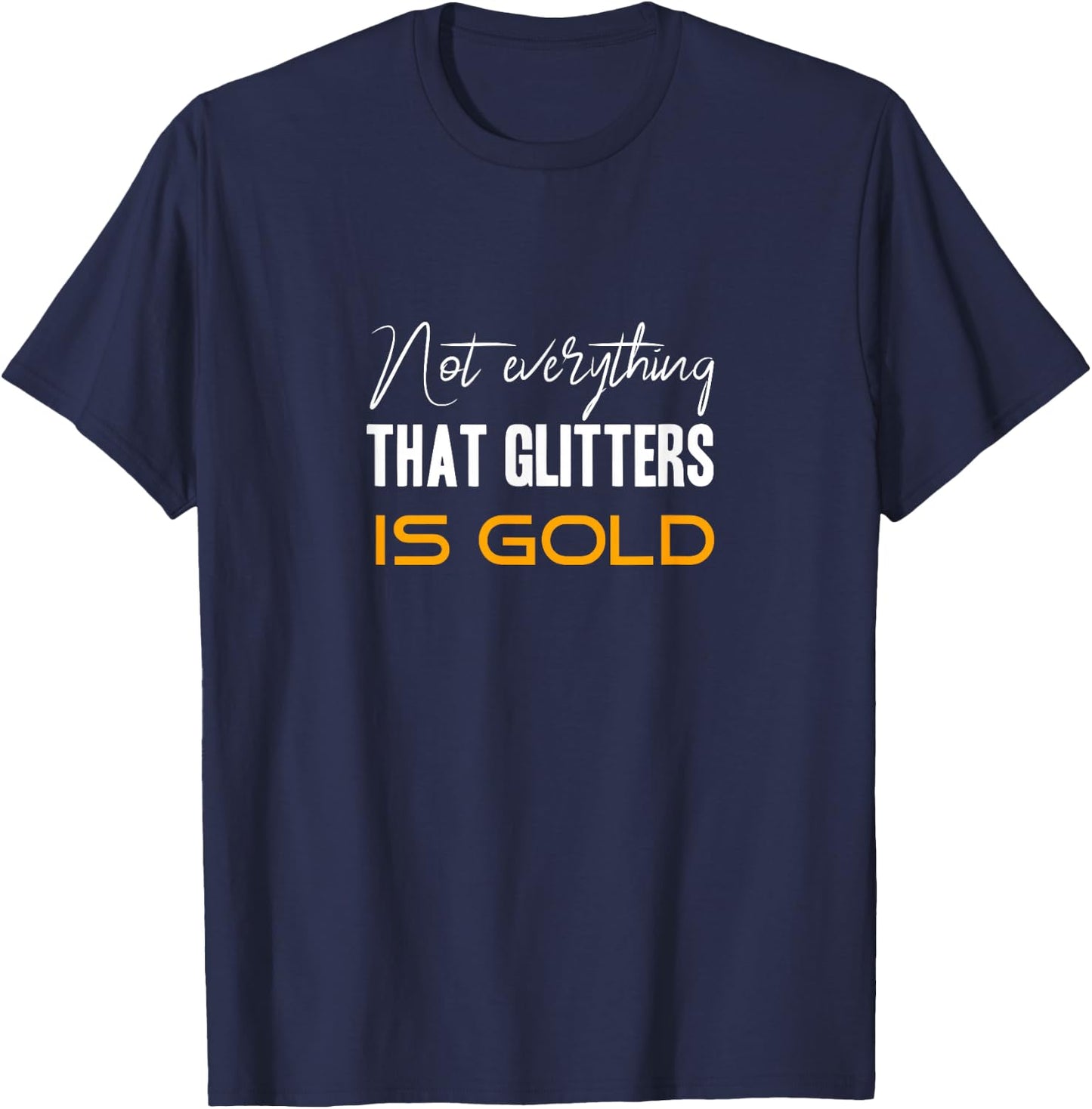 Not everything that glitters is gold T-Shirt - T-Shirt | Navy