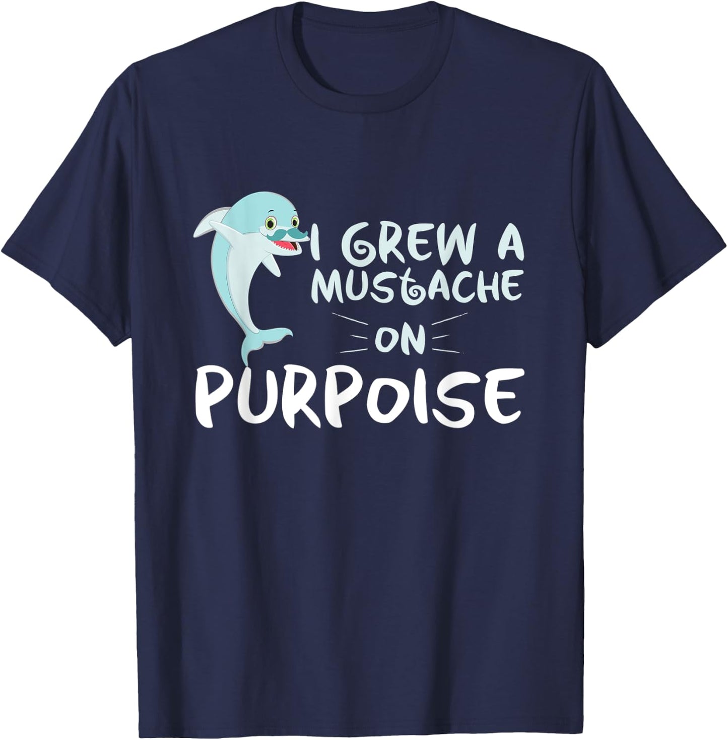 Funny Grew A Mustache On Purpoise Dolphin Trainers gift T-Shirt - T-Shirt | Navy