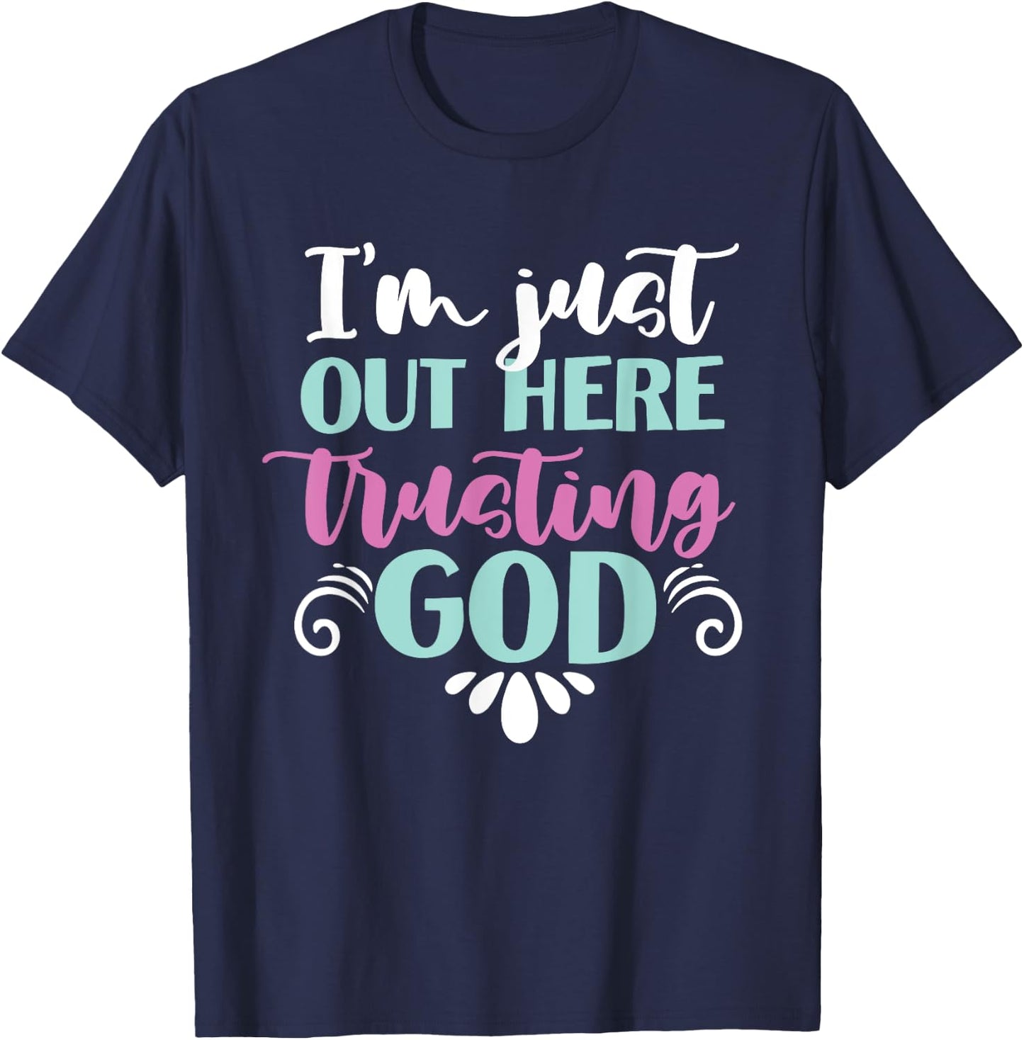 I'm Just Out Here Trusting God T-Shirt - T-Shirt | Navy