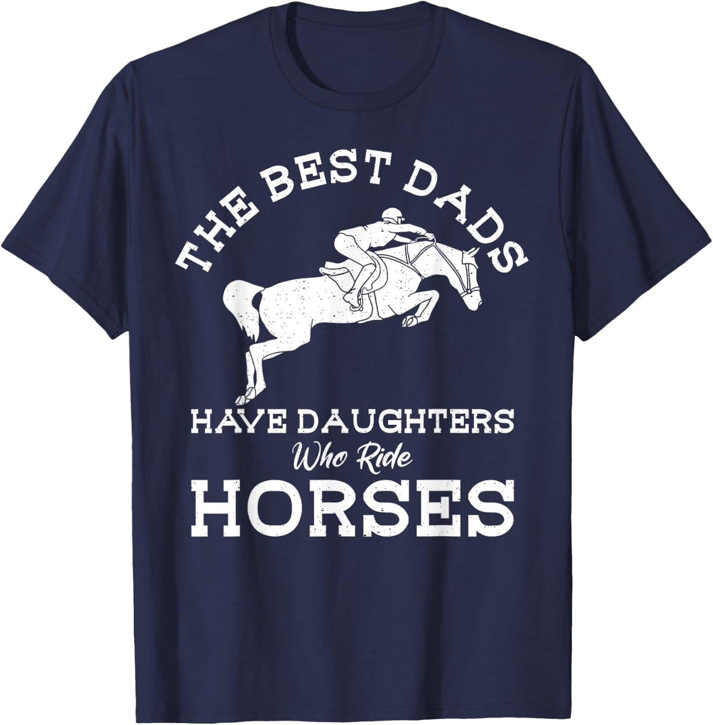 The Best Dads Have Daughters Who Ride Horses Horse Lover T-Shirt - T-Shirt | Navy