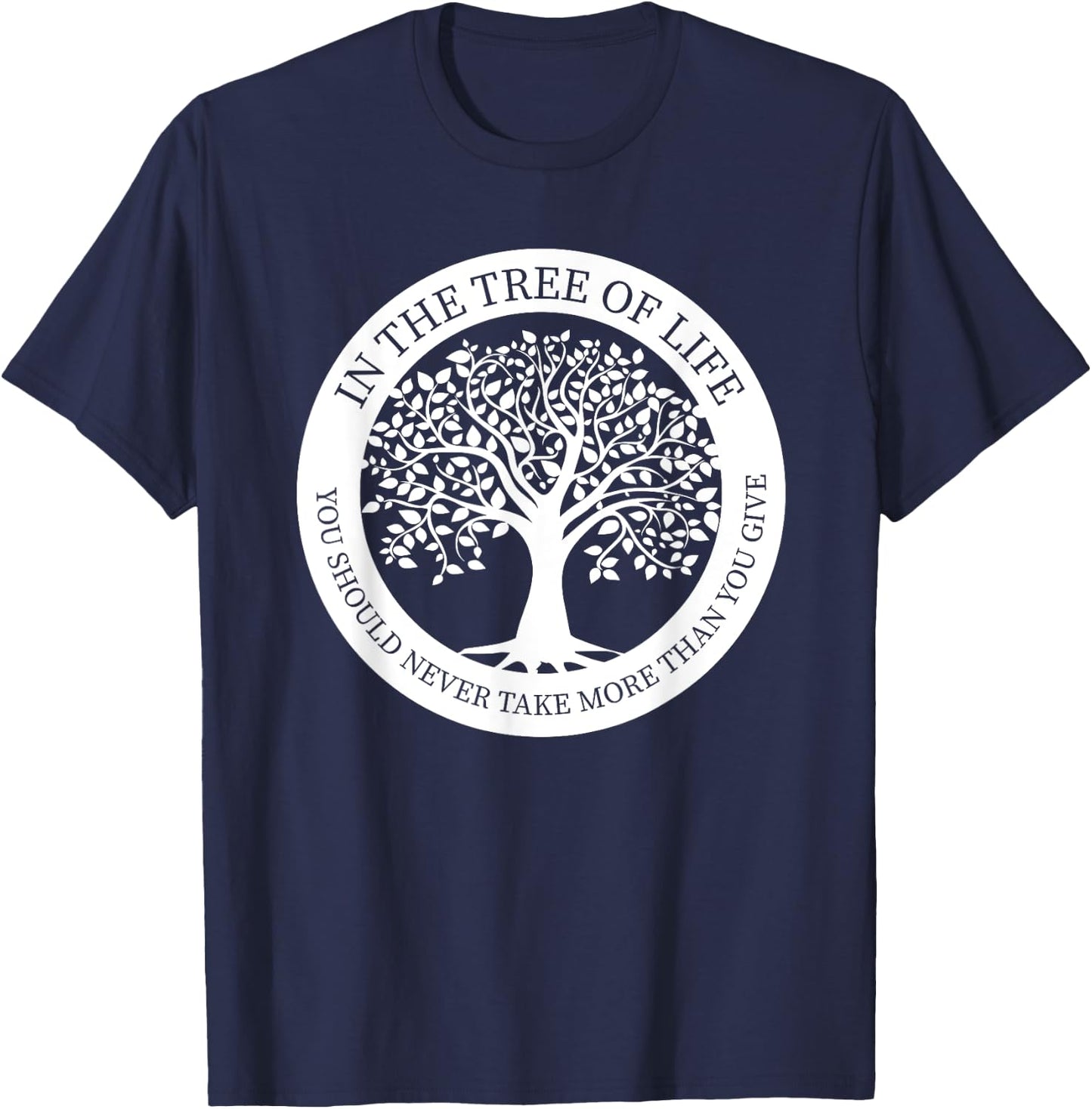 In The Tree Of Life You Should Never Take More Than You Give T-Shirt - T-Shirt | Navy