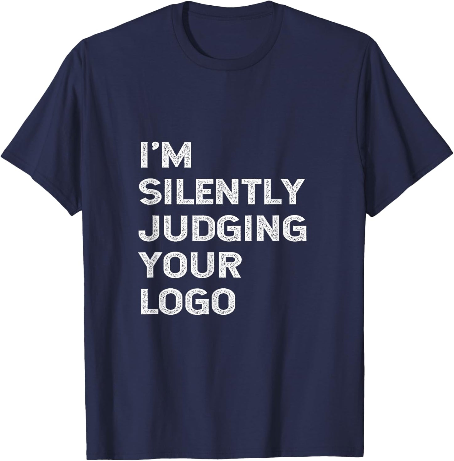 I'm Silently Judging Your Logo Funny Graphic Designer Quote T-Shirt - T-Shirt | Navy