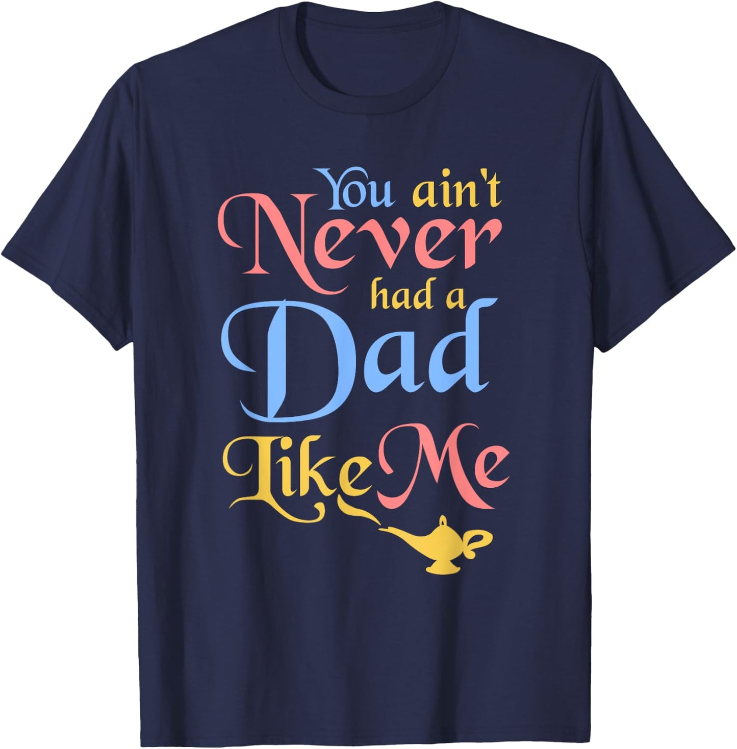 You ain't Never Had a Dad Like Me Funny Genie Father's Gifts T-Shirt - T-Shirt | Navy