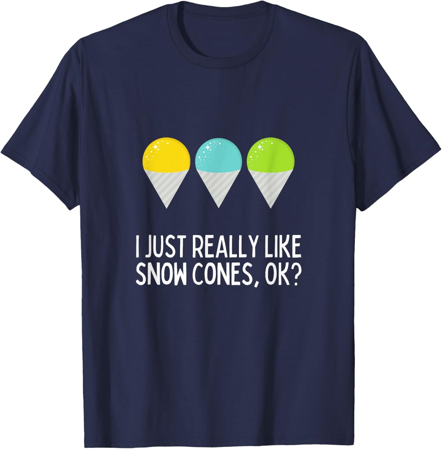 I Just Really Like Snow Cones Ok Funny Snow Cone Lover T-Shirt - T-Shirt | Navy