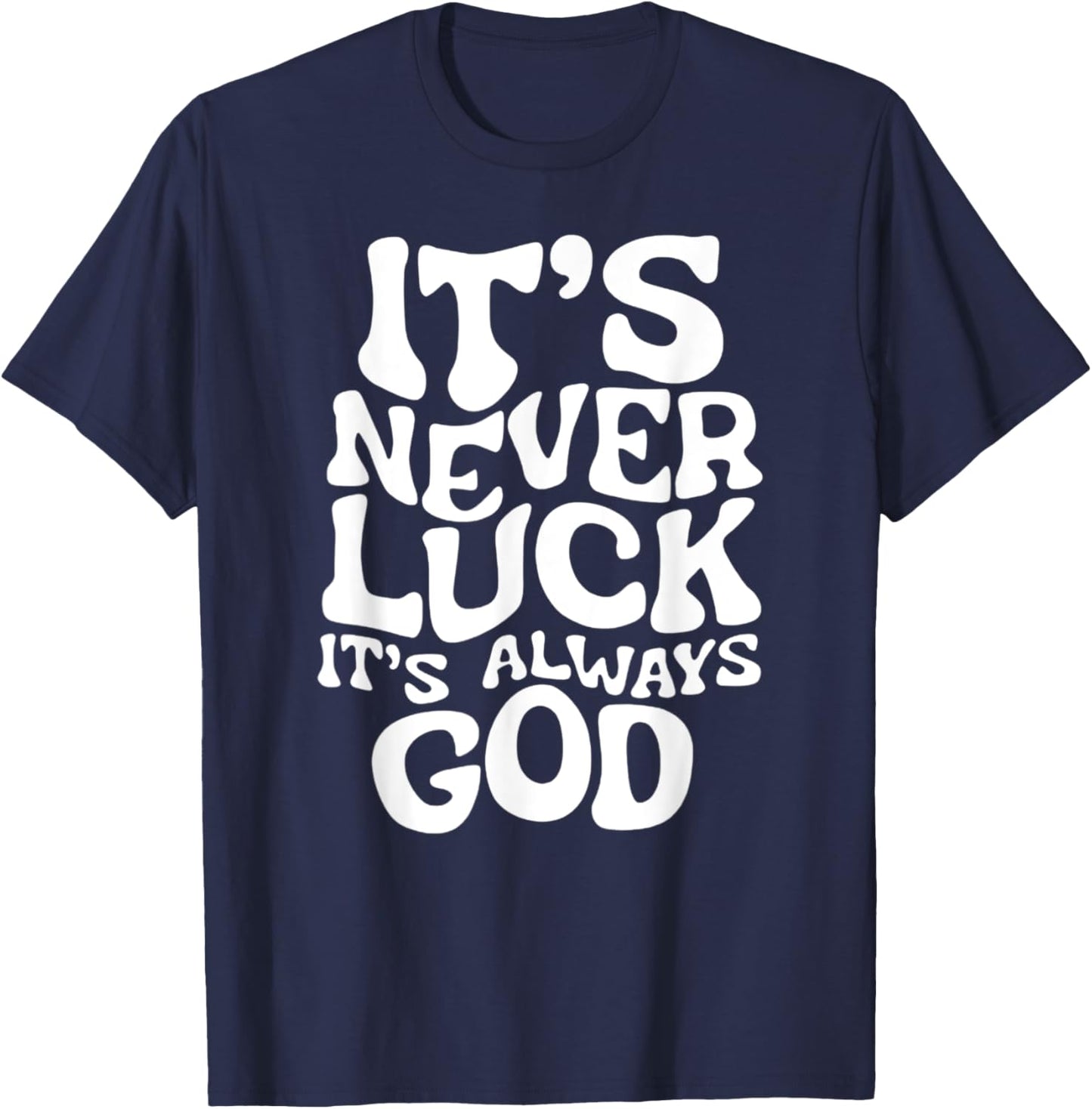 It's Never Luck, It's Always God - Faith-Based Inspirational T-Shirt - T-Shirt | Navy
