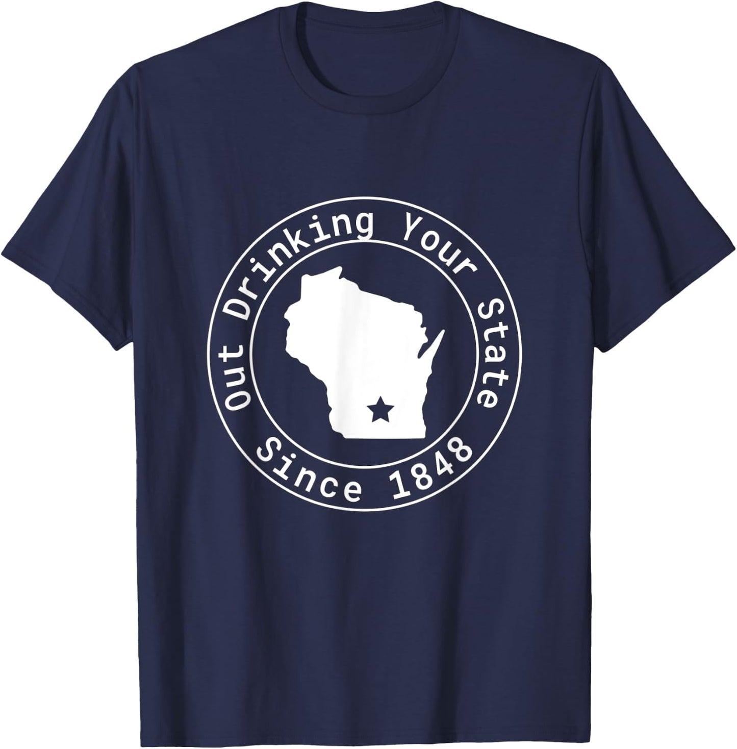 Wisconsin Out Drinking Your State Since 1848 Funny Design T-Shirt - T-Shirt | Navy
