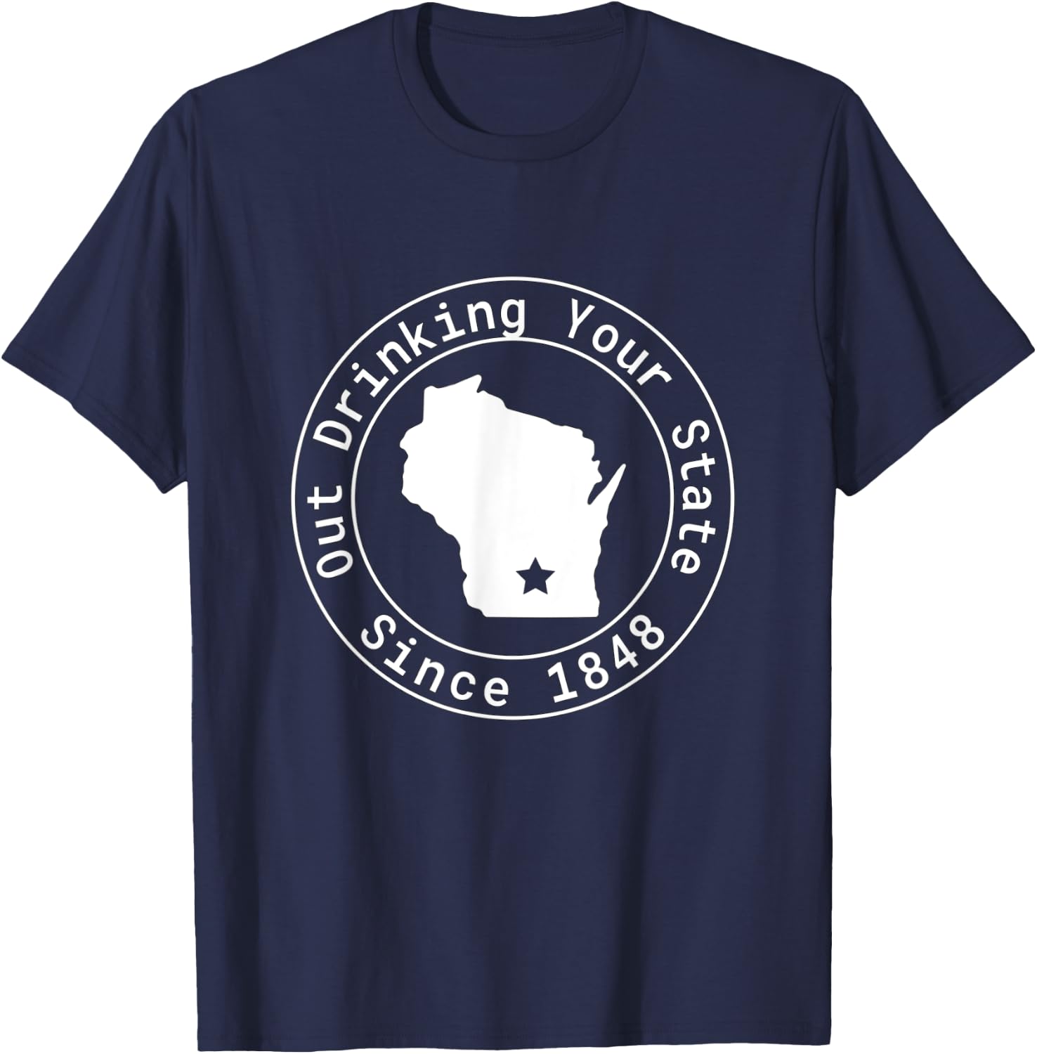 Wisconsin Out Drinking Your State Since 1848 Funny Design T-Shirt - T-Shirt | Navy