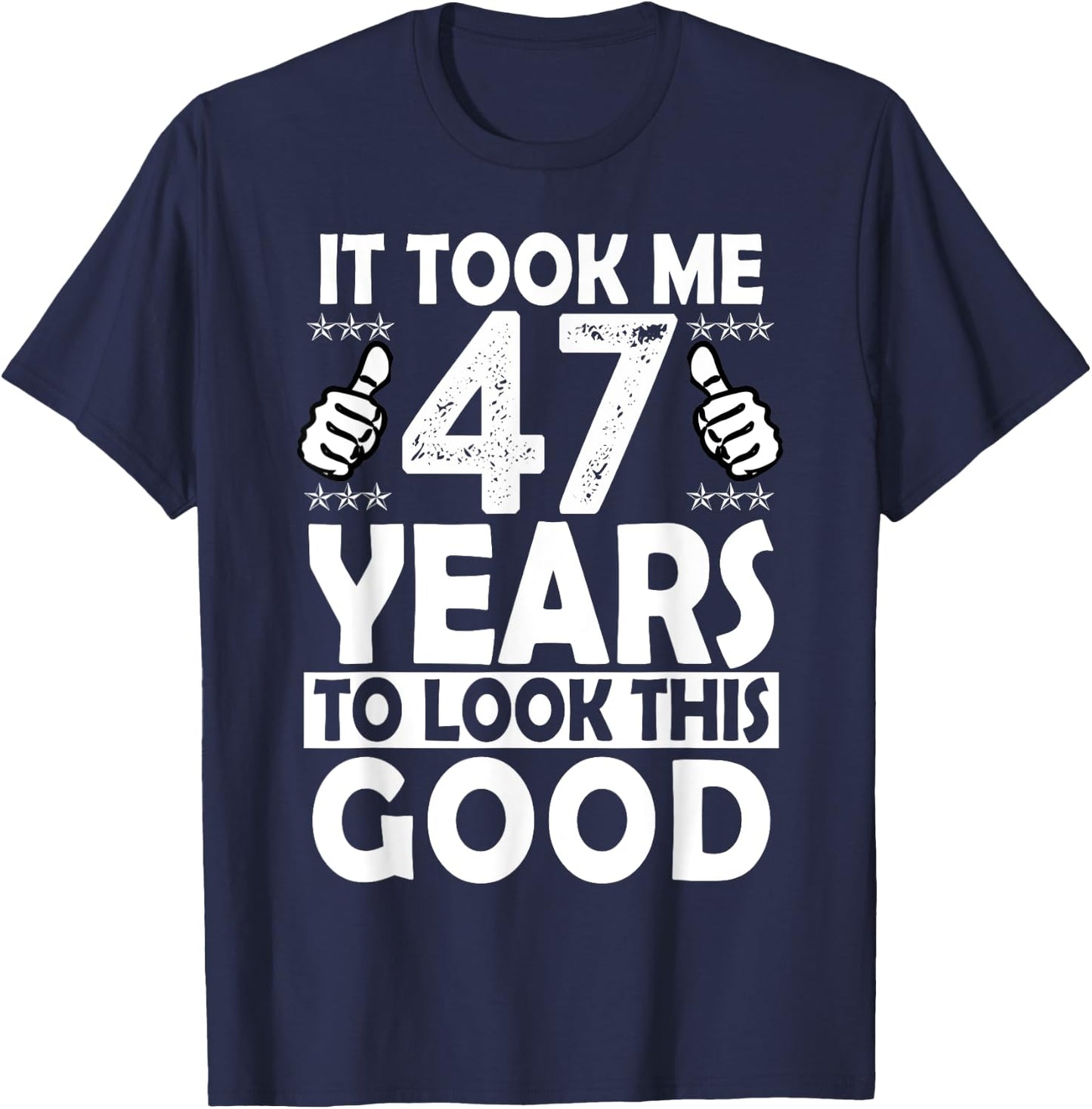 It Took me 47 Years to Look This Good Funny 47 Years Old T-Shirt - T-Shirt | Navy