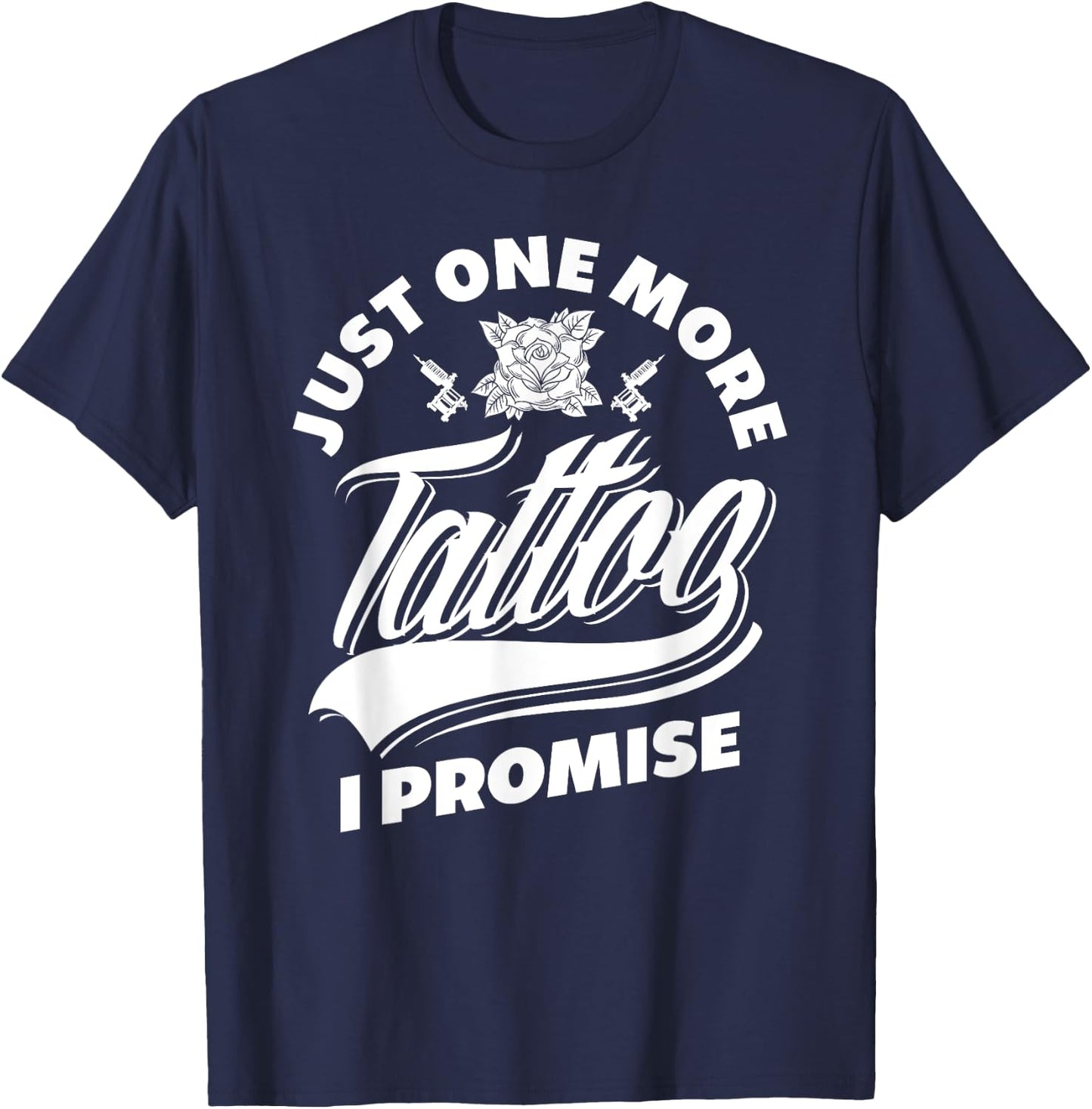 Just One More Tattoo I Promise Funny Tattoo Lover Gift T-Shirt - T-Shirt | Navy