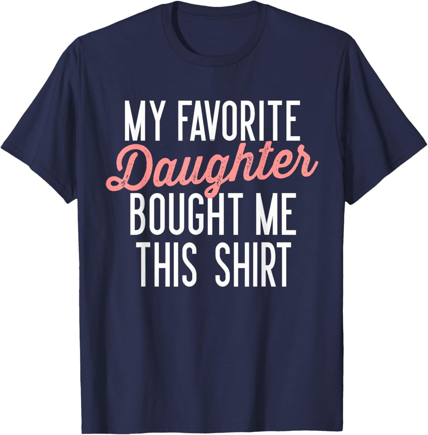My Favorite Daughter Bought Me This Shirt Cute Gifts Dad Mom T-Shirt - T-Shirt | Navy