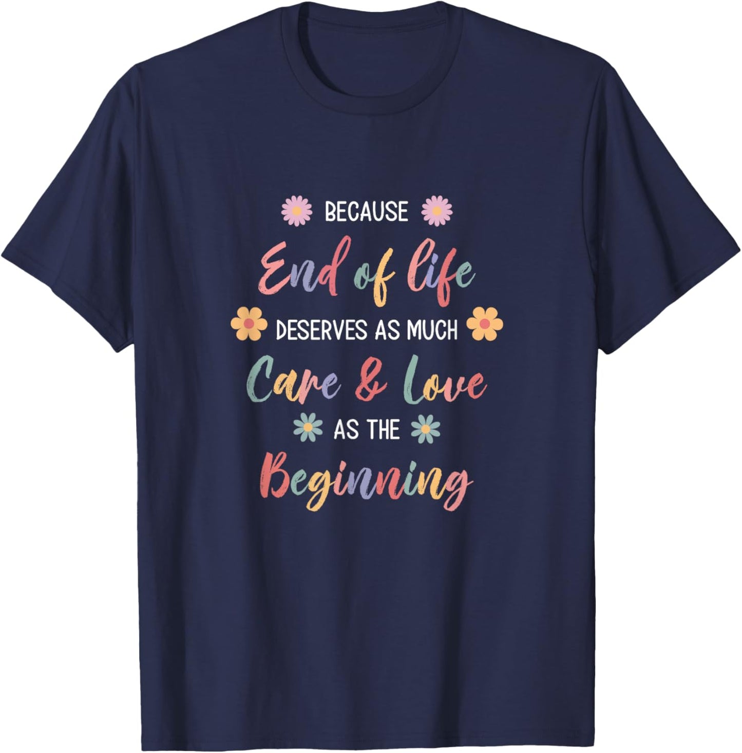 Hospice Nurse Because End Of Life Deserves As Much Care T-Shirt - T-Shirt | Navy