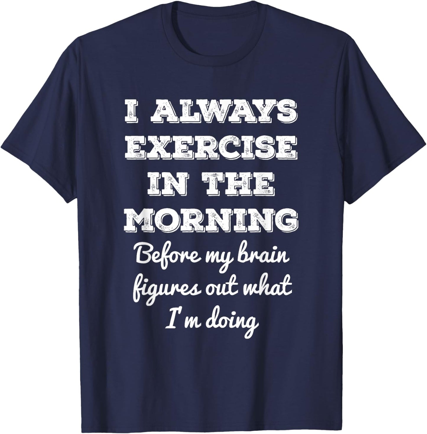 Funny Gym Workout I Always Exercise In The Morning Joke T-Shirt - T-Shirt | Navy