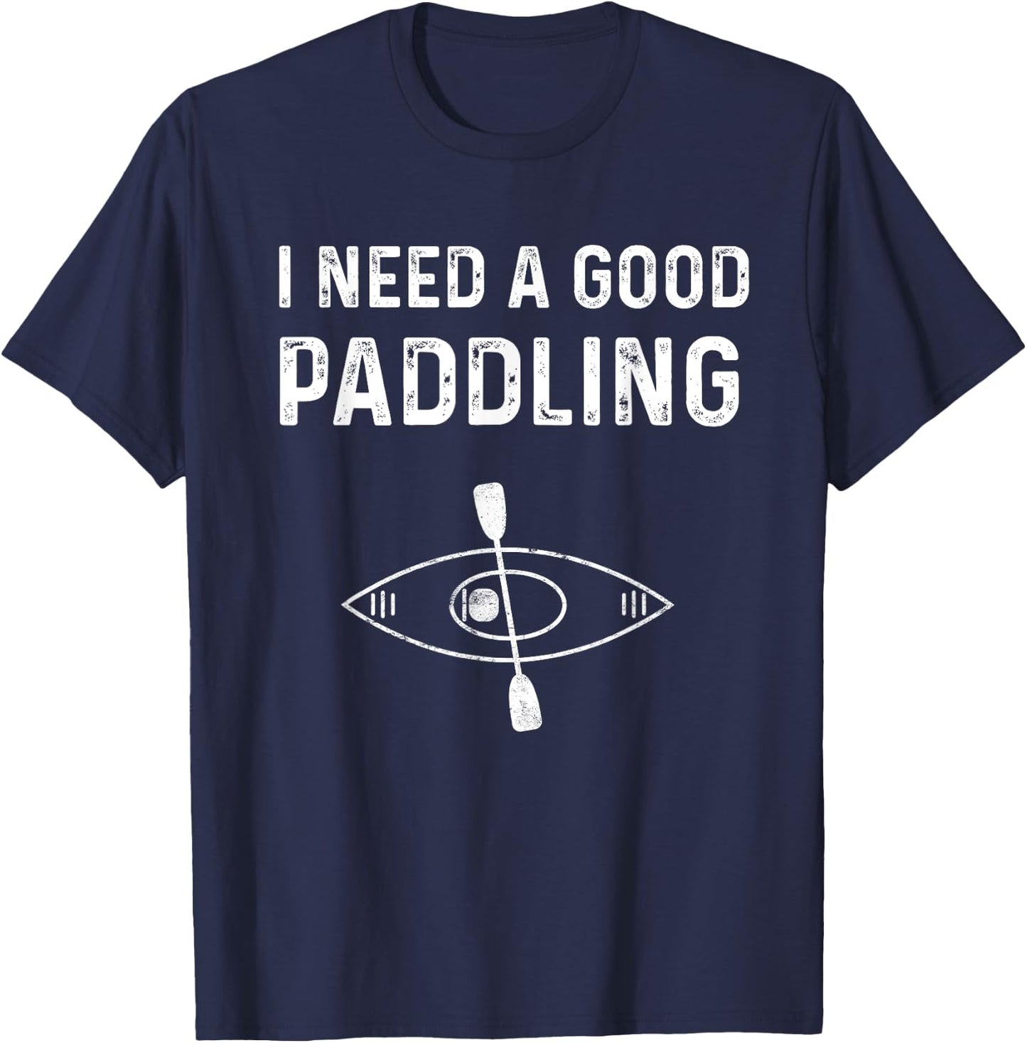 Kayaking Gear Kayak Jokes I Need A Good Paddling T-Shirt - T-Shirt | Navy